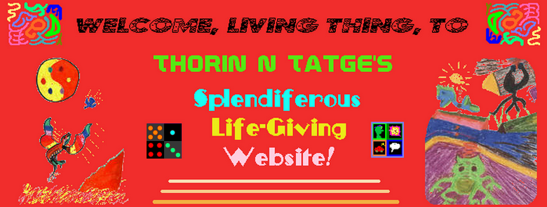Welcome, Living Thing, to Thorin N. Tatge's Splendiferous Life-Giving Website!